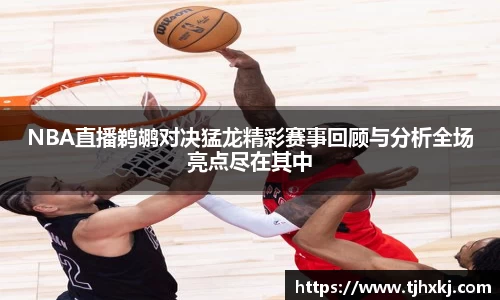 NBA直播鹈鹕对决猛龙精彩赛事回顾与分析全场亮点尽在其中