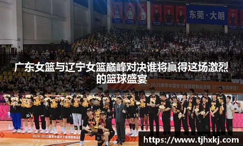 广东女篮与辽宁女篮巅峰对决谁将赢得这场激烈的篮球盛宴