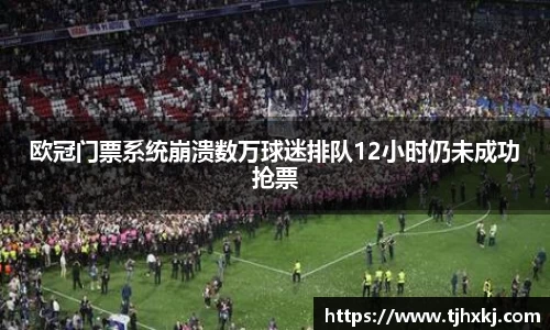 欧冠门票系统崩溃数万球迷排队12小时仍未成功抢票